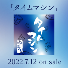 「タイムマシン」 2022.7.12 on sale
